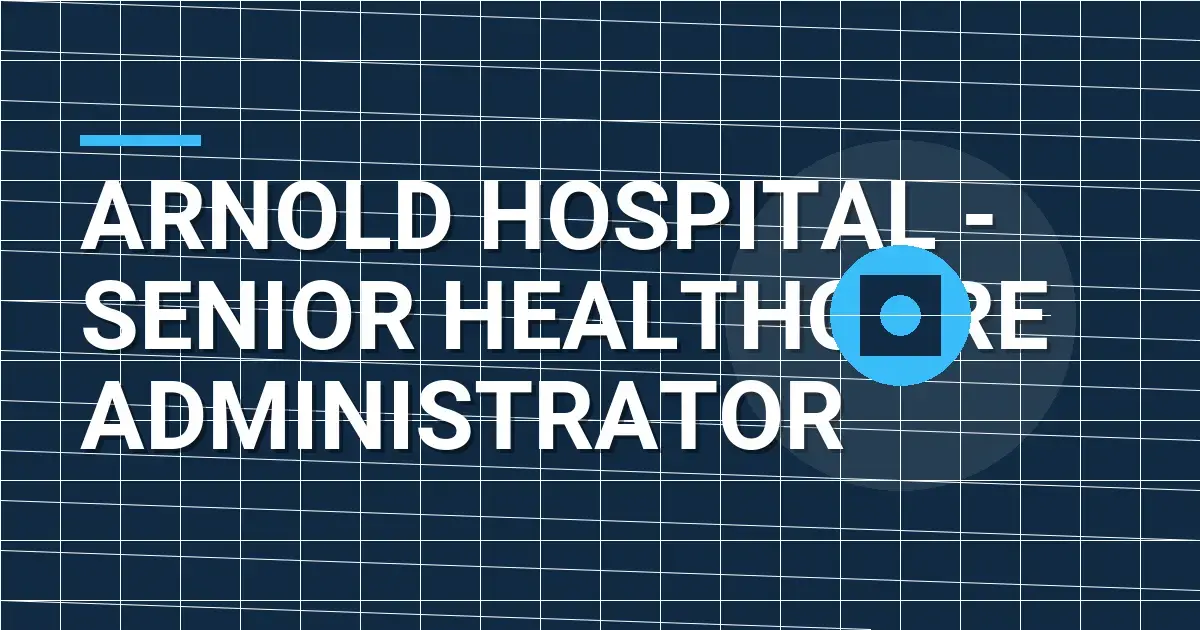 Arnold Hospital - Senior Healthcare Administrator