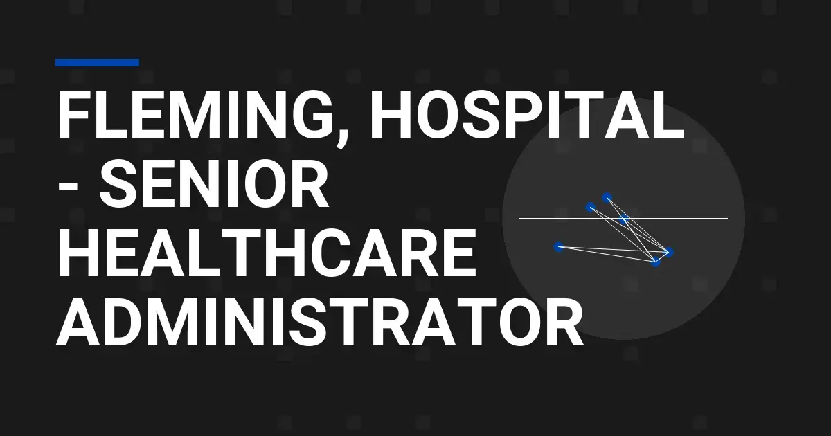 Fleming, Hospital - Senior Healthcare Administrator