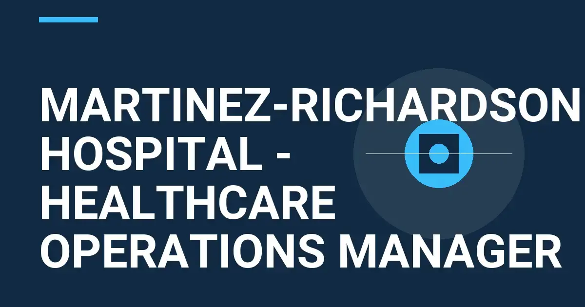 Martinez-Richardson Hospital - Healthcare Operations Manager