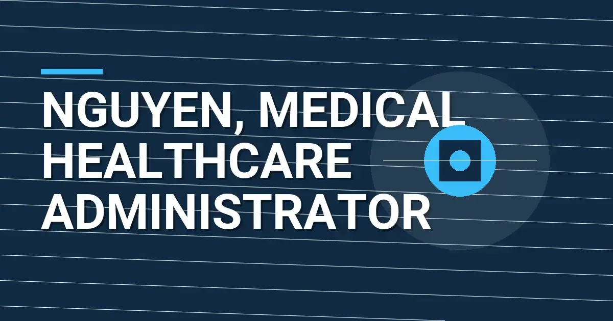 Nguyen, Medical Healthcare Administrator