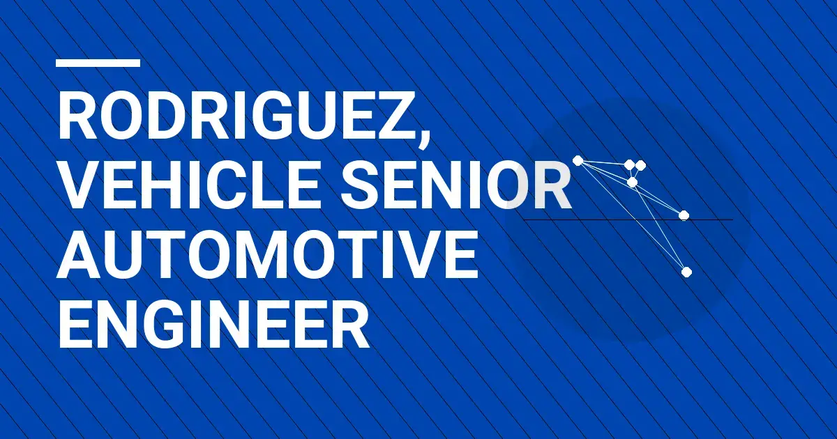 Rodriguez, Vehicle Senior Automotive Engineer
