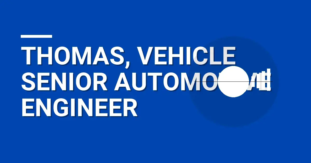 Thomas, Vehicle Senior Automotive Engineer